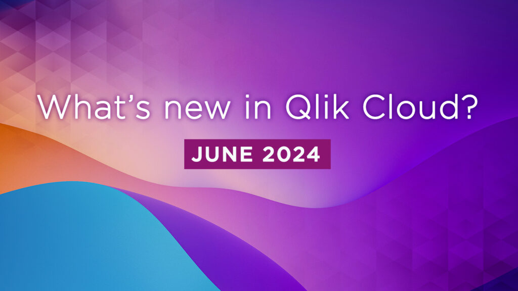What’s New in Qlik Cloud – June 2024